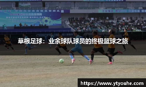 草根足球：业余球队球员的终极篮球之旅